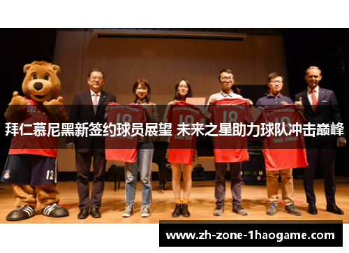 拜仁慕尼黑新签约球员展望 未来之星助力球队冲击巅峰 拜仁慕尼黑新签约球员展望 未来之星助力球队冲击巅峰