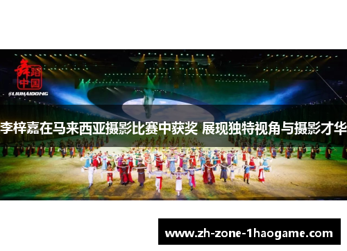 李梓嘉在马来西亚摄影比赛中获奖 展现独特视角与摄影才华 李梓嘉在马来西亚摄影比赛中获奖 展现独特视角与摄影才华