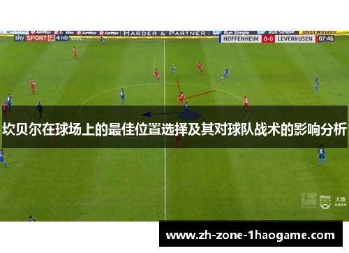 坎贝尔在球场上的最佳位置选择及其对球队战术的影响分析
