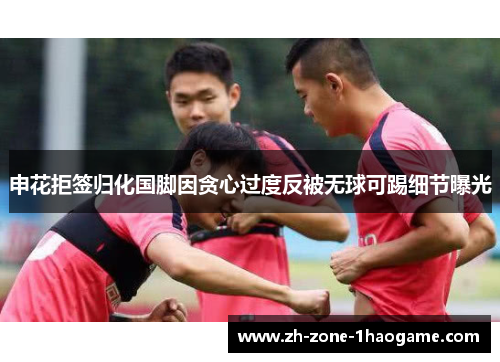 申花拒签归化国脚因贪心过度反被无球可踢细节曝光