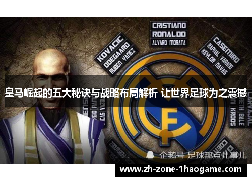 皇马崛起的五大秘诀与战略布局解析 让世界足球为之震撼 皇马崛起的五大秘诀与战略布局解析 让世界足球为之震撼