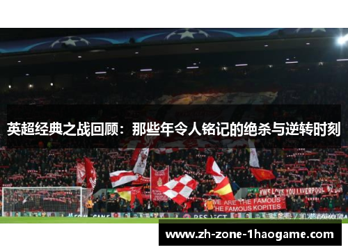 英超经典之战回顾:那些年令人铭记的绝杀与逆转时刻 英超经典之战回顾:那些年令人铭记的绝杀与逆转时刻