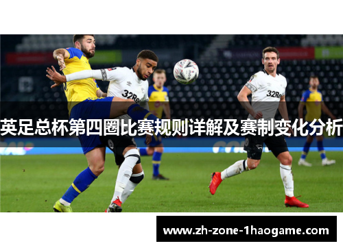 英足总杯第四圈比赛规则详解及赛制变化分析 英足总杯第四圈比赛规则详解及赛制变化分析