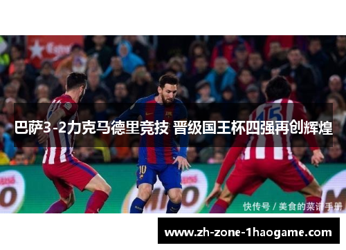 巴萨3-2力克马德里竞技 晋级国王杯四强再创辉煌