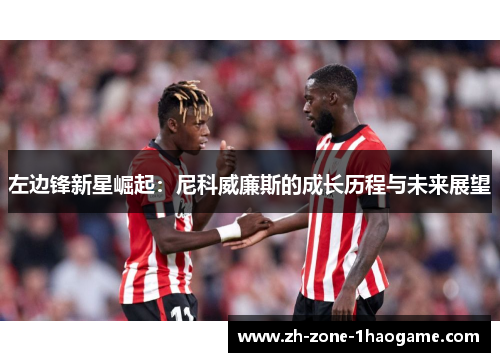 左边锋新星崛起：尼科威廉斯的成长历程与未来展望