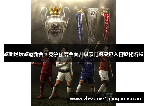 欧洲足坛欧冠新赛季竞争强度全面升级豪门对决进入白热化阶段