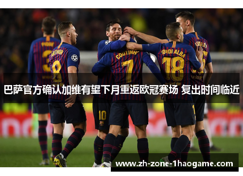 巴萨官方确认加维有望下月重返欧冠赛场 复出时间临近